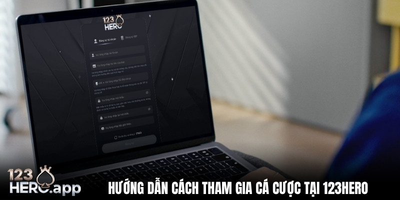 3 buoc tham gia ca cuoc tai nha cai 123hero nhanh nhat